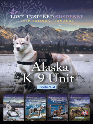 cover image of Alaska K-9 Unit Books 1-4/Alaskan Rescue/Wilderness Defender/Undercover Mission/Tracking Stolen Secrets